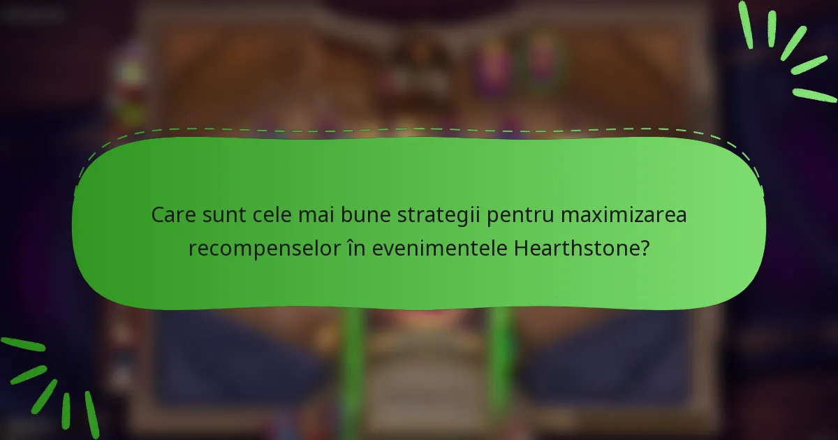 Care sunt cele mai bune strategii pentru maximizarea recompenselor în evenimentele Hearthstone?