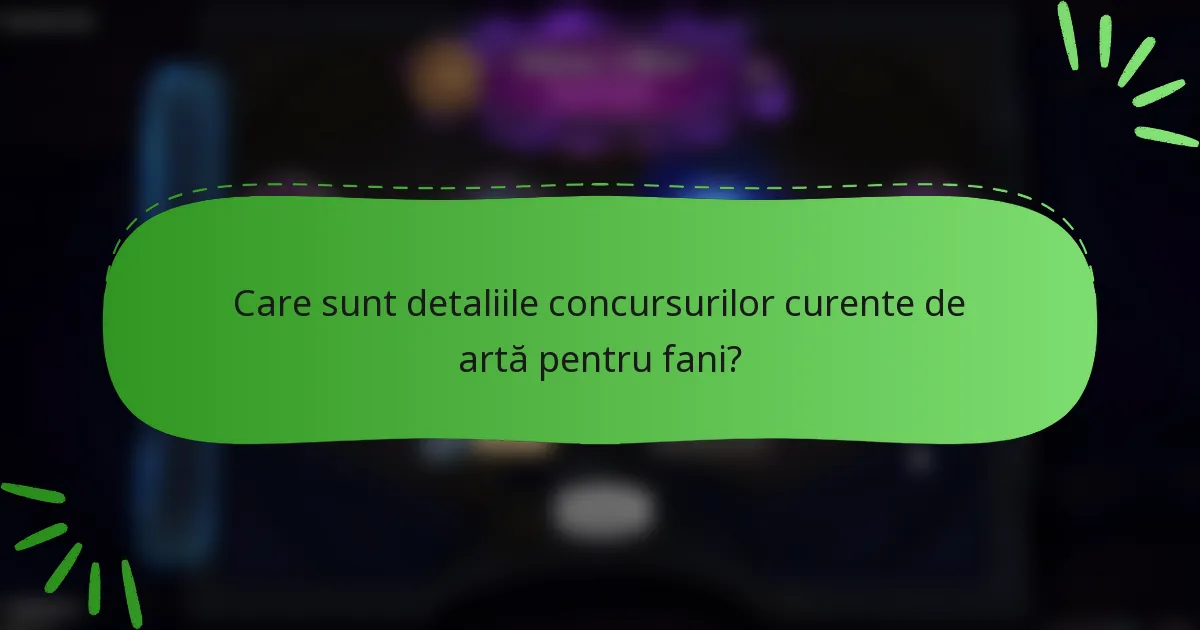 Care sunt detaliile concursurilor curente de artă pentru fani?
