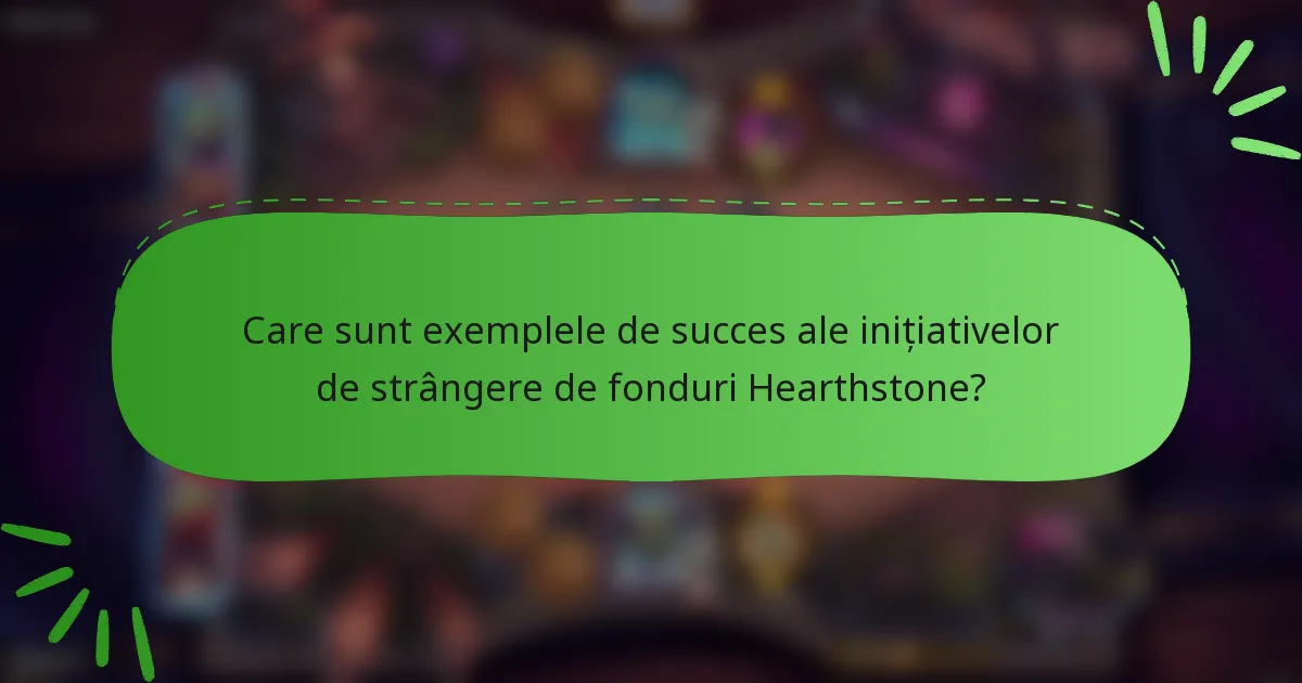 Care sunt exemplele de succes ale inițiativelor de strângere de fonduri Hearthstone?