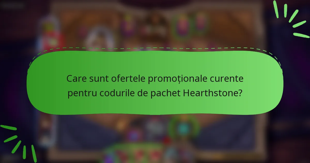 Care sunt ofertele promoționale curente pentru codurile de pachet Hearthstone?