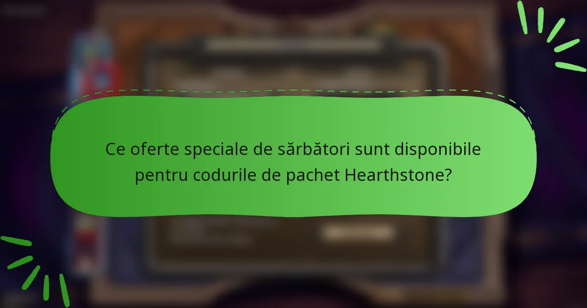 Ce oferte speciale de sărbători sunt disponibile pentru codurile de pachet Hearthstone?