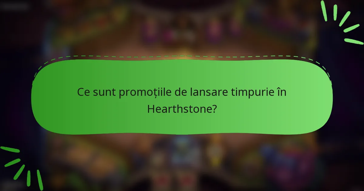 Ce sunt promoțiile de lansare timpurie în Hearthstone?