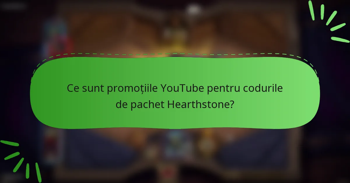Ce sunt promoțiile YouTube pentru codurile de pachet Hearthstone?