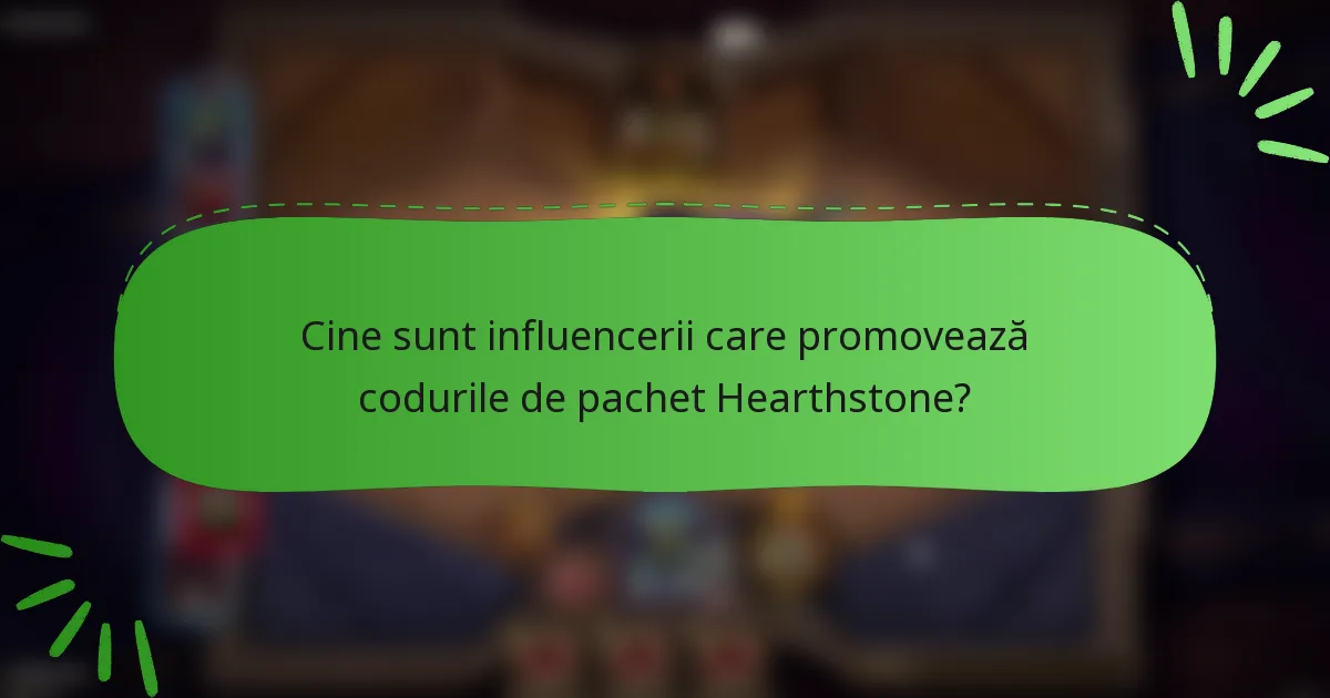 Cine sunt influencerii care promovează codurile de pachet Hearthstone?