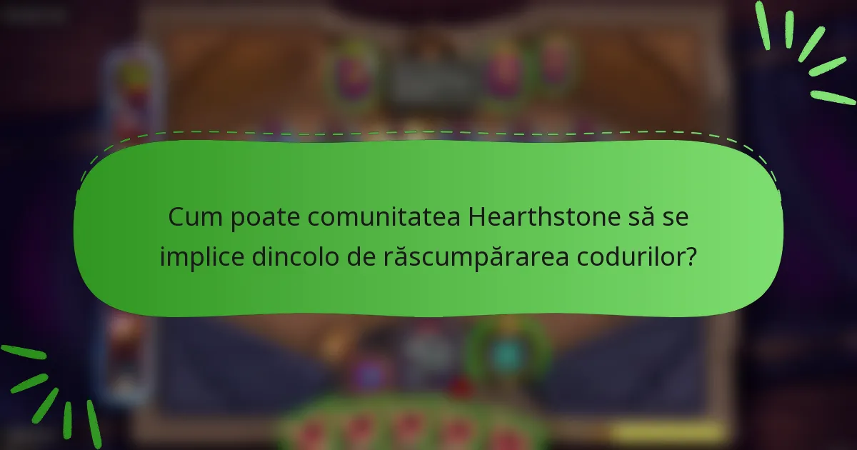Cum poate comunitatea Hearthstone să se implice dincolo de răscumpărarea codurilor?