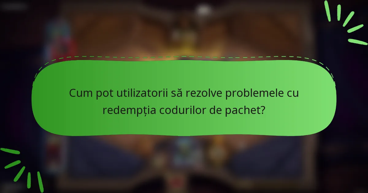 Cum pot utilizatorii să rezolve problemele cu redempția codurilor de pachet?