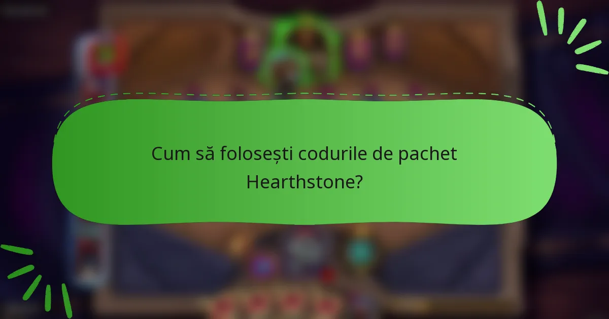 Cum să folosești codurile de pachet Hearthstone?