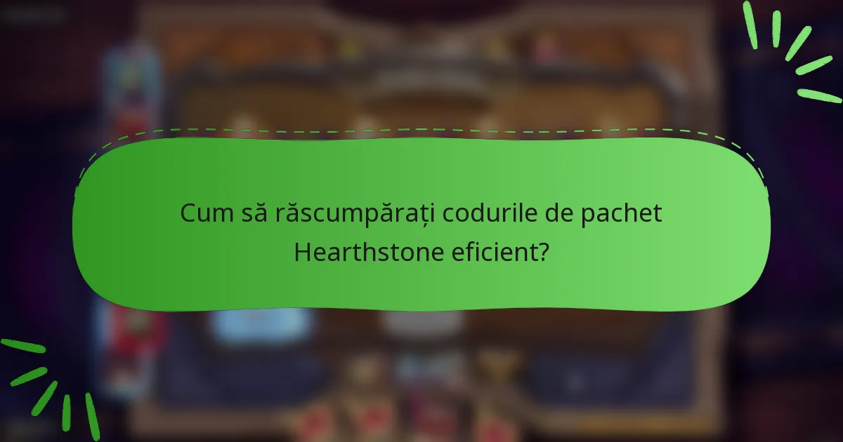 Cum să răscumpărați codurile de pachet Hearthstone eficient?
