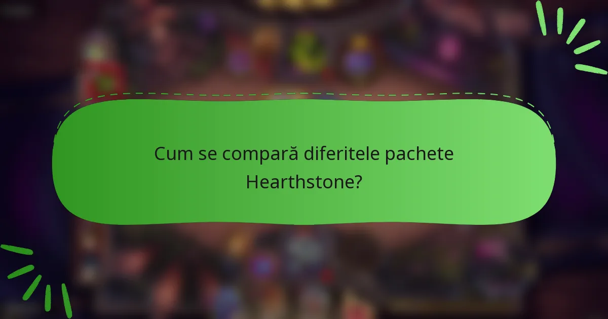 Cum se compară diferitele pachete Hearthstone?