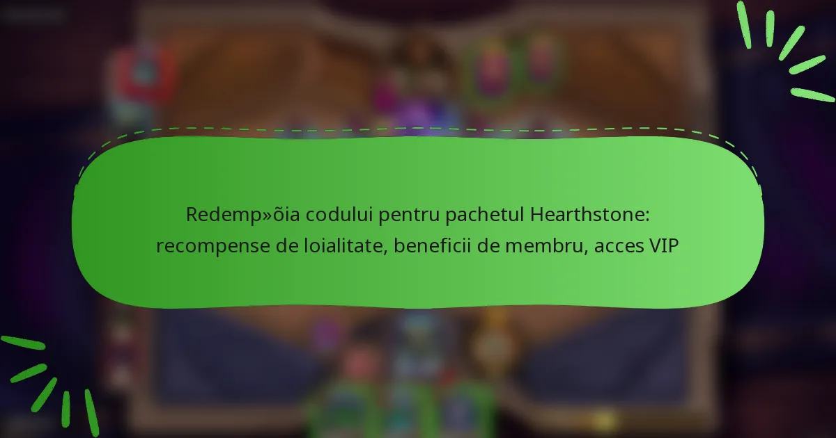 Redempția codului pentru pachetul Hearthstone: recompense de loialitate, beneficii de membru, acces VIP