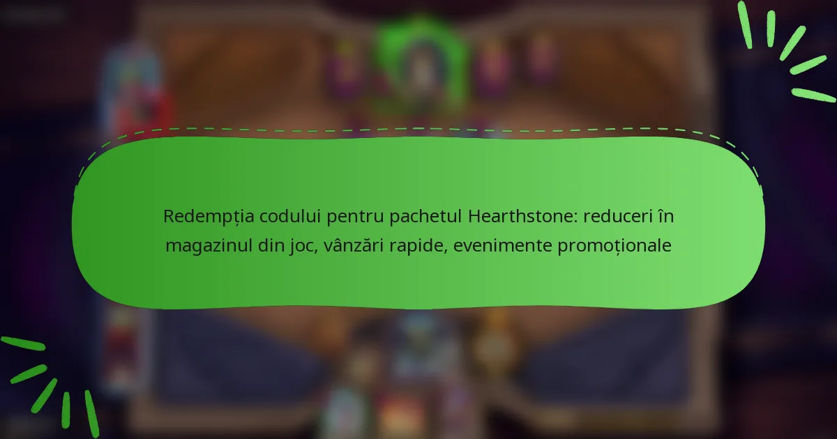 Redempția codului pentru pachetul Hearthstone: reduceri în magazinul din joc, vânzări rapide, evenimente promoționale