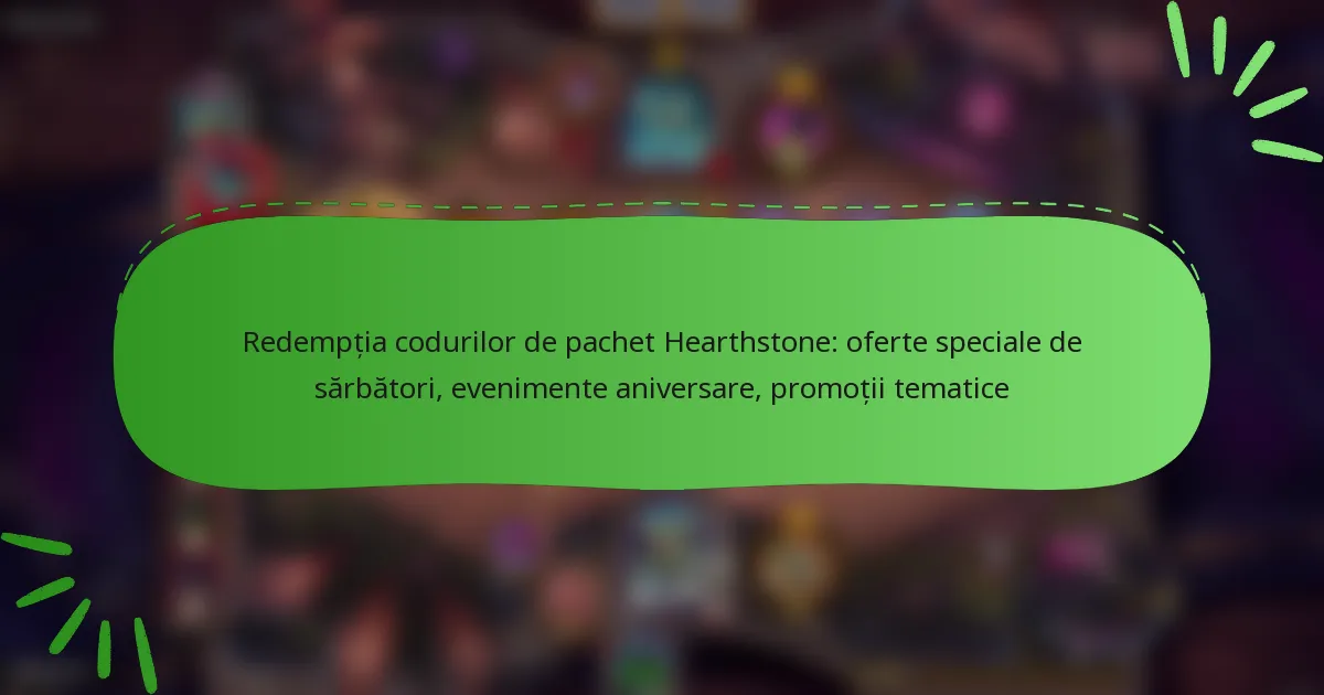 Redempția codurilor de pachet Hearthstone: oferte speciale de sărbători, evenimente aniversare, promoții tematice