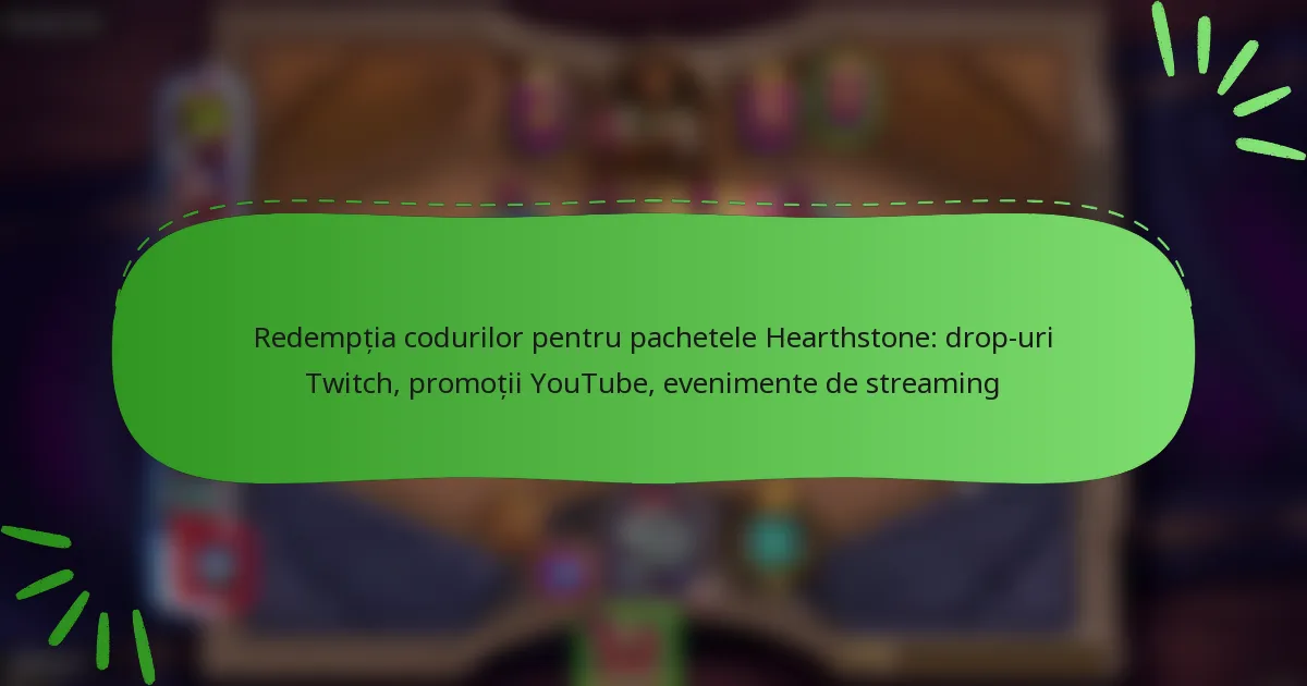 Redempția codurilor pentru pachetele Hearthstone: drop-uri Twitch, promoții YouTube, evenimente de streaming