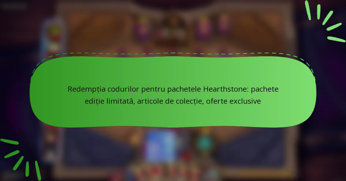 Redempția codurilor pentru pachetele Hearthstone: pachete ediție limitată, articole de colecție, oferte exclusive